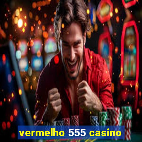 vermelho 555 casino